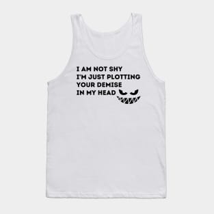 I'm Not Shy.  I'm Just Plotting Your Demise in My Head. Tank Top